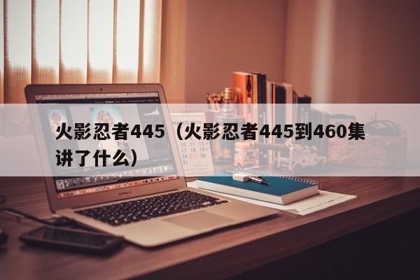 火影忍者445（火影忍者445到460集讲了什么）