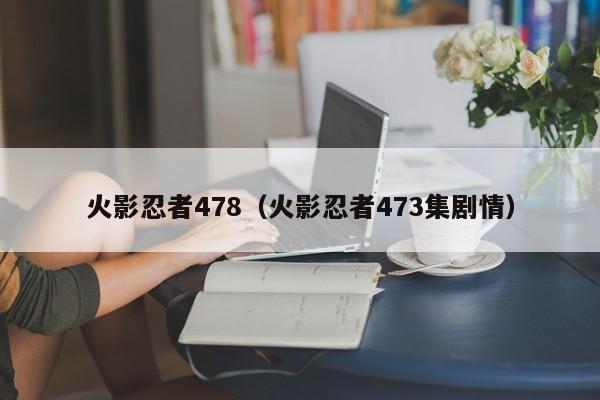 火影忍者478（火影忍者473集剧情）