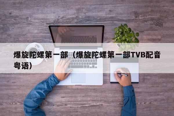 爆旋陀螺第一部（爆旋陀螺第一部TVB配音粤语）