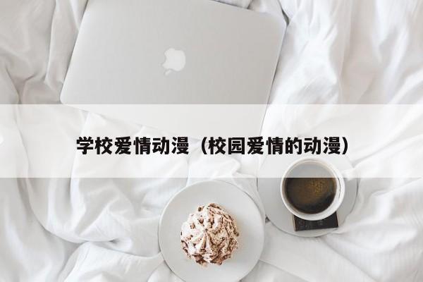 学校爱情动漫（校园爱情的动漫）