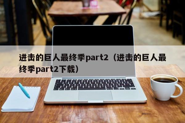 进击的巨人最终季part2（进击的巨人最终季part2下载）