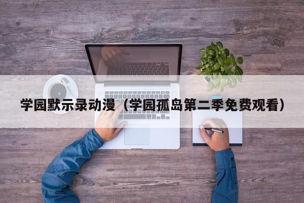 学园默示录动漫（学园孤岛第二季免费观看）