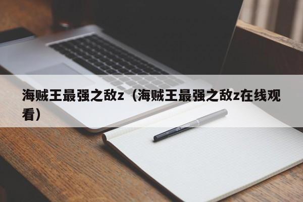 海贼王最强之敌z（海贼王最强之敌z在线观看）