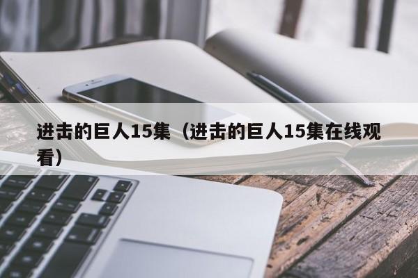 进击的巨人15集（进击的巨人15集在线观看）