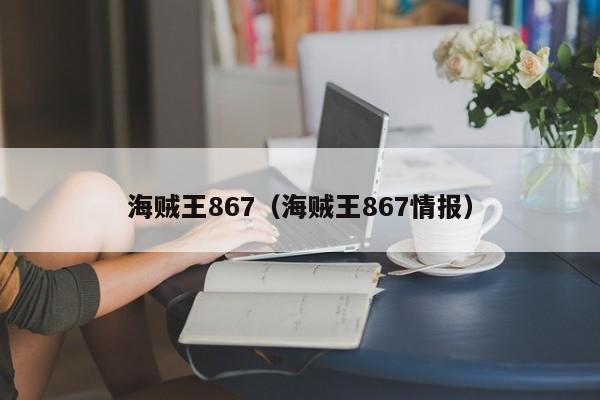 海贼王867（海贼王867情报）