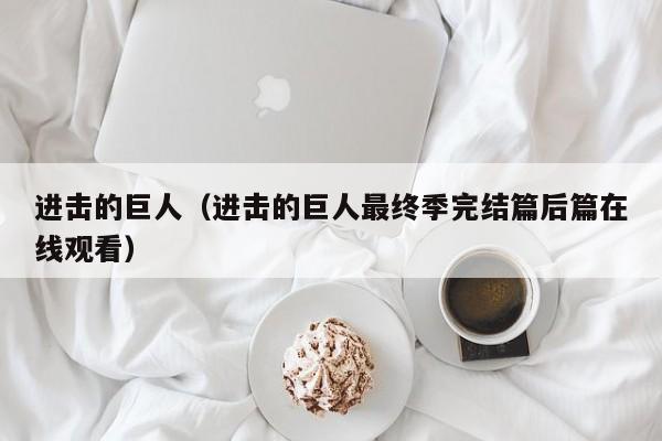 进击的巨人（进击的巨人最终季完结篇后篇在线观看）