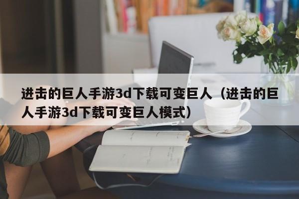 进击的巨人手游3d下载可变巨人（进击的巨人手游3d下载可变巨人模式）