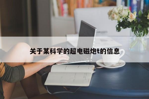 关于某科学的超电磁炮t的信息