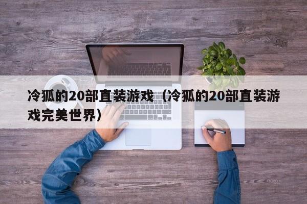 冷狐的20部直装游戏（冷狐的20部直装游戏完美世界）