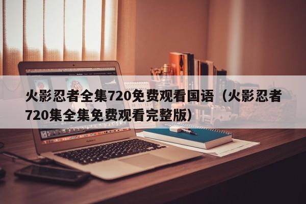 火影忍者全集720免费观看国语（火影忍者720集全集免费观看完整版）