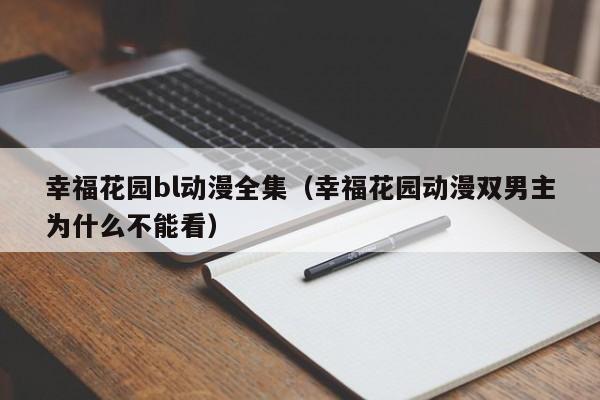 幸福花园bl动漫全集（幸福花园动漫双男主为什么不能看）