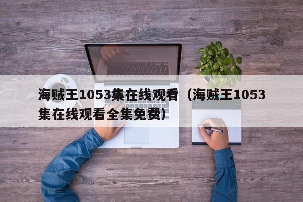 海贼王1053集在线观看（海贼王1053集在线观看全集免费）