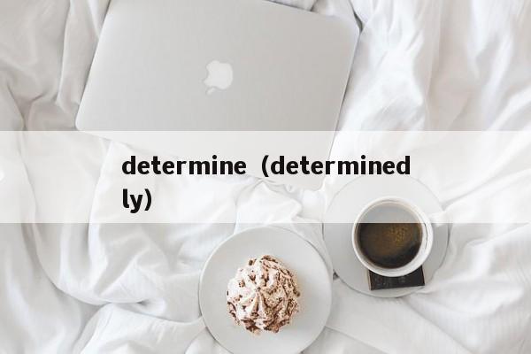 determine（determinedly）