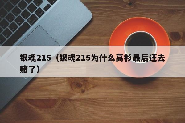 银魂215（银魂215为什么高杉最后还去赌了）